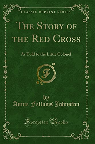 Stock image for The Story of the Red Cross As Told to the Little Colonel Classic Reprint for sale by PBShop.store US