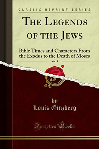 Beispielbild fr The Legends of the Jews, Vol. 3 : Bible Times and Characters From the Exodus to the Death of Moses (Classic Reprint) zum Verkauf von Buchpark