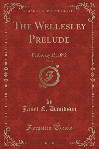 Imagen de archivo de The Wellesley Prelude, Vol. 3: Ferbruary 13, 1892 (Classic Reprint) a la venta por Reuseabook