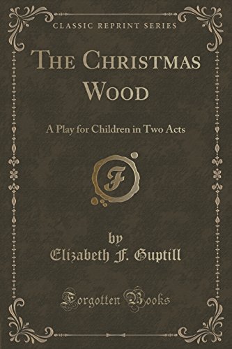 Stock image for The Christmas Wood A Play for Children in Two Acts Classic Reprint for sale by PBShop.store US