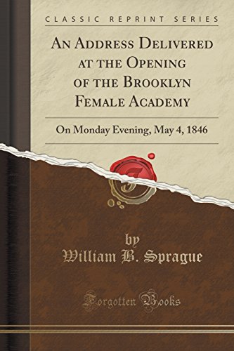 Imagen de archivo de An Address Delivered at the Opening of the Brooklyn Female Academy On Monday Evening, May 4, 1846 Classic Reprint a la venta por PBShop.store US