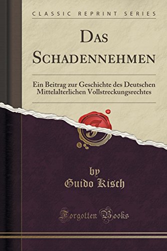 Stock image for Das Schadennehmen Ein Beitrag zur Geschichte des Deutschen Mittelalterlichen Vollstreckungsrechtes Classic Reprint for sale by PBShop.store US