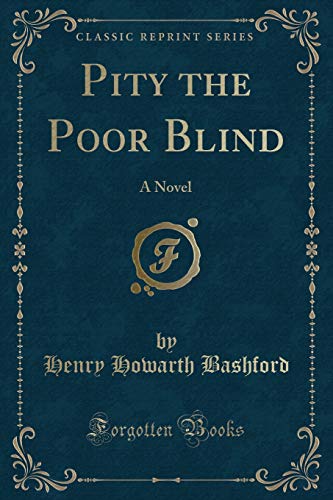 Stock image for Pity the Poor Blind A Novel Classic Reprint for sale by PBShop.store US
