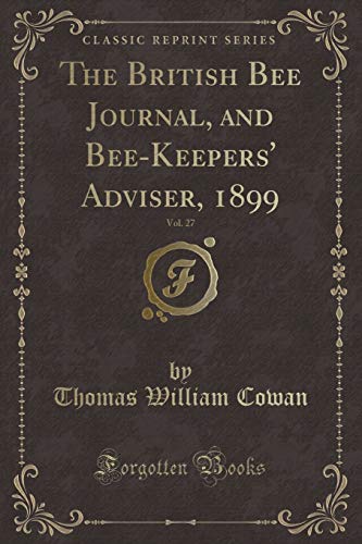 9781333293420: The British Bee Journal, and Bee-Keepers' Adviser, 1899, Vol. 27 (Classic Reprint)