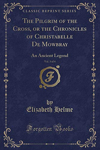9781333293932: The Pilgrim of the Cross, or the Chronicles of Christabelle De Mowbray, Vol. 3 of 4: An Ancient Legend (Classic Reprint)