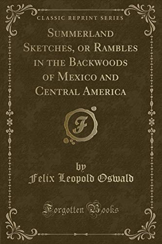 Beispielbild fr Summerland Sketches, or Rambles in the Backwoods of Mexico and Central America (Classic Reprint) zum Verkauf von Buchpark