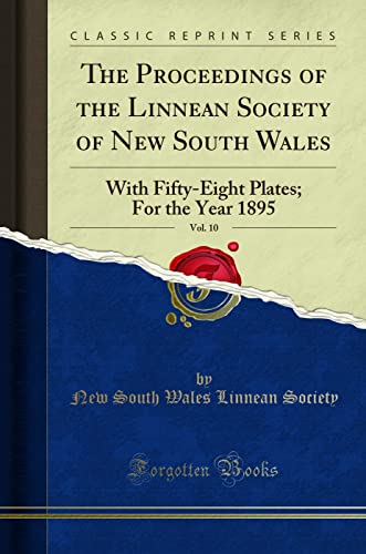 Stock image for The Proceedings of the Linnean Society of New South Wales, Vol 10 With FiftyEight Plates For the Year 1895 Classic Reprint for sale by PBShop.store US