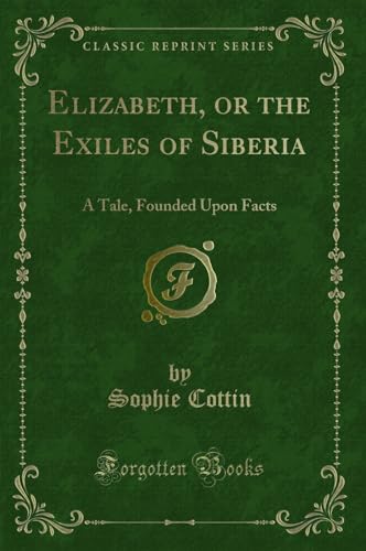 Beispielbild fr Elizabeth, or the Exiles of Siberia A Tale, Founded Upon Facts Classic Reprint zum Verkauf von PBShop.store US