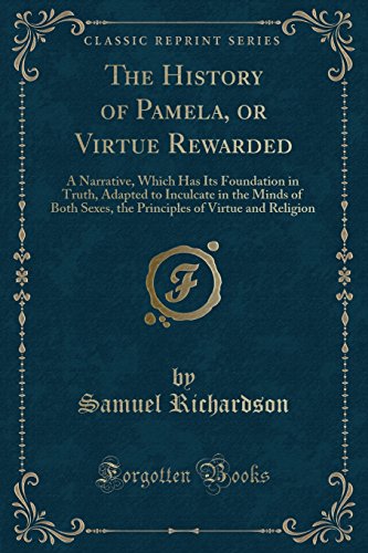 Imagen de archivo de The History of Pamela, or Virtue Rewarded A Narrative, Which Has Its Foundation in Truth, Adapted to Inculcate in the Minds of Both Sexes, the Principles of Virtue and Religion Classic Reprint a la venta por PBShop.store US