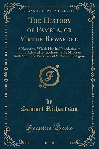 Stock image for The History of Pamela, or Virtue Rewarded A Narrative, Which Has Its Foundation in Truth, Adapted to Inculcate in the Minds of Both Sexes, the Principles of Virtue and Religion Classic Reprint for sale by PBShop.store US