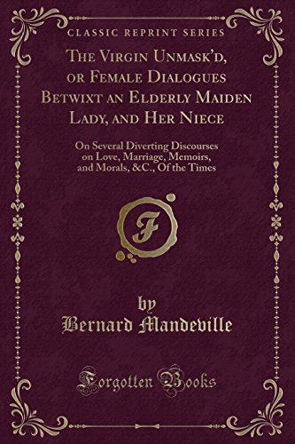 Imagen de archivo de The Virgin Unmask'd, or Female Dialogues Betwixt an Elderly Maiden Lady, and Her Niece On Several Diverting Discourses on Love, Marriage, Memoirs, and Morals, C, Of the Times Classic Reprint a la venta por PBShop.store US