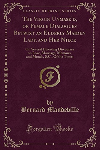 9781333323950: The Virgin Unmask'd, or Female Dialogues Betwixt an Elderly Maiden Lady, and Her Niece: On Several Diverting Discourses on Love, Marriage, Memoirs, and Morals, &C., Of the Times (Classic Reprint)