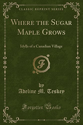 Imagen de archivo de Where the Sugar Maple Grows Idylls of a Canadian Village Classic Reprint a la venta por PBShop.store US