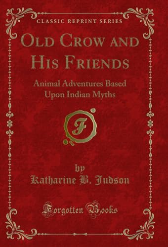 Stock image for Old Crow and His Friends Animal Adventures Based Upon Indian Myths Classic Reprint for sale by PBShop.store US