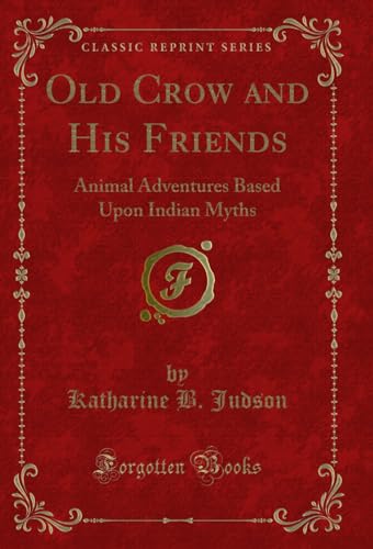 9781333328658: Old Crow and His Friends: Animal Adventures Based Upon Indian Myths (Classic Reprint)