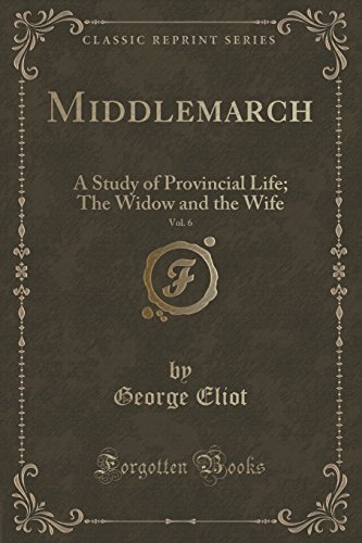 Imagen de archivo de Middlemarch, Vol 6 A Study of Provincial Life The Widow and the Wife Classic Reprint a la venta por PBShop.store US