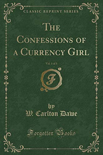 Stock image for The Confessions of a Currency Girl, Vol 1 of 3 Classic Reprint for sale by PBShop.store US