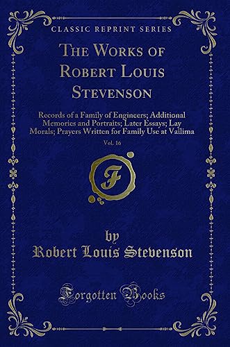 Beispielbild fr The Works of Robert Louis Stevenson, Vol 16 Records of a Family of Engineers Additional Memories and Portraits Later Essays Lay Morals Prayers Written for Family Use at Vailima Classic Reprint zum Verkauf von PBShop.store US