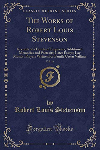 9781333337926: The Works of Robert Louis Stevenson, Vol. 16: Records of a Family of Engineers; Additional Memories and Portraits; Later Essays; Lay Morals; Prayers Written for Family Use at Vailima (Classic Reprint)