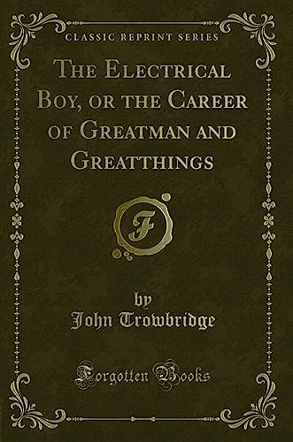 9781333347987: The Electrical Boy, or the Career of Greatman and Greatthings (Classic Reprint)