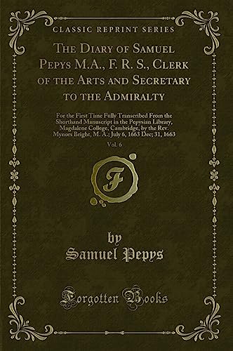 Stock image for The Diary of Samuel Pepys MA, F R S, Clerk of the Arts and Secretary to the Admiralty, Vol 6 For the First Time Fully Transcribed From the Cambridge, by the Rev Mynors Bright, M A for sale by PBShop.store UK