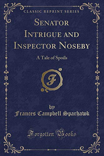 9781333357610: Senator Intrigue and Inspector Noseby: A Tale of Spoils (Classic Reprint)