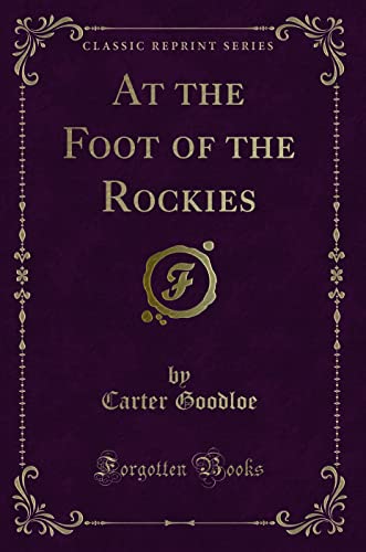 Stock image for At the Foot of the Rockies Classic Reprint for sale by PBShop.store US