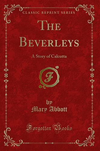 Stock image for The Beverleys A Story of Calcutta Classic Reprint for sale by PBShop.store US