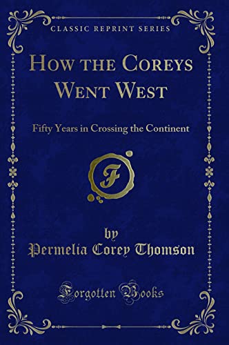 Stock image for How the Coreys Went West Fifty Years in Crossing the Continent Classic Reprint for sale by PBShop.store US