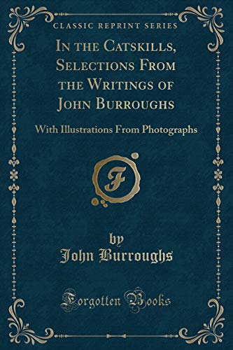 Stock image for In the Catskills, Selections From the Writings of John Burroughs With Illustrations From Photographs Classic Reprint for sale by PBShop.store US