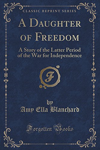 Stock image for A Daughter of Freedom A Story of the Latter Period of the War for Independence Classic Reprint for sale by PBShop.store US