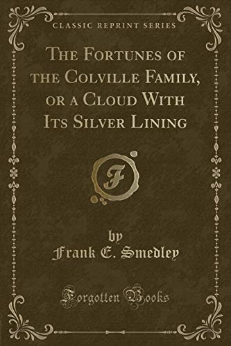 Imagen de archivo de The Fortunes of the Colville Family, or a Cloud With Its Silver Lining Classic Reprint a la venta por PBShop.store US