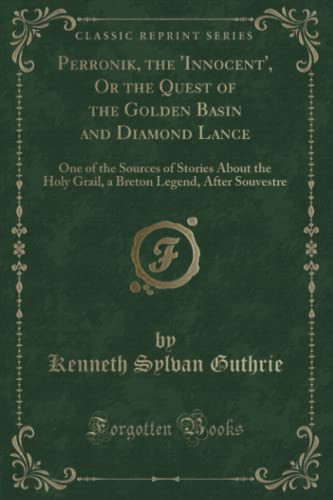 Beispielbild fr Perronik, the 'Innocent', Or the Quest of the Golden Basin and Diamond Lance One of the Sources of Stories About the Holy Grail, a Breton Legend, After Souvestre Classic Reprint zum Verkauf von PBShop.store US