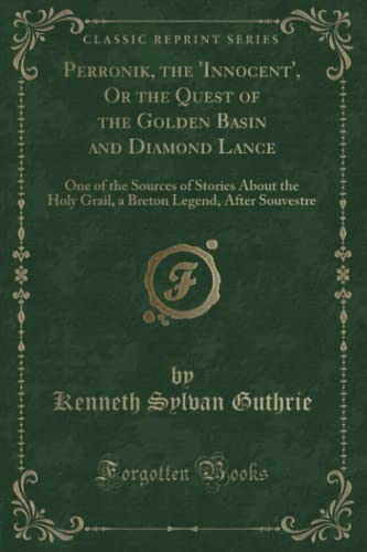 Stock image for Perronik, the 'Innocent', Or the Quest of the Golden Basin and Diamond Lance One of the Sources of Stories About the Holy Grail, a Breton Legend, After Souvestre Classic Reprint for sale by PBShop.store US