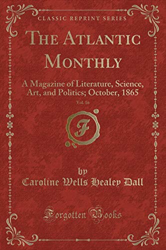 9781333401276: The Atlantic Monthly, Vol. 16: A Magazine of Literature, Science, Art, and Politics; October, 1865 (Classic Reprint)
