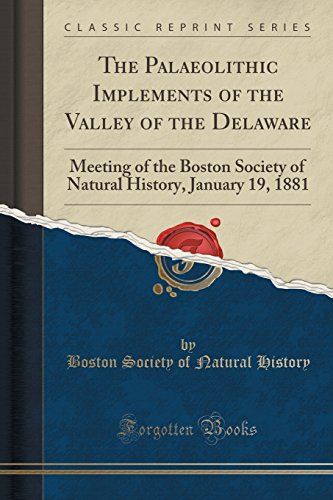Imagen de archivo de The Palaeolithic Implements of the Valley of the Delaware Meeting of the Boston Society of Natural History, January 19, 1881 Classic Reprint a la venta por PBShop.store US