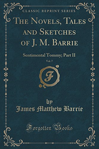 Stock image for The Novels, Tales and Sketches of J M Barrie, Vol 7 Sentimental Tommy Part II Classic Reprint for sale by PBShop.store US