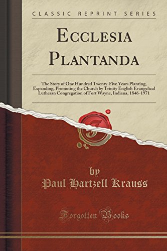Stock image for Ecclesia Plantanda The Story of One Hundred TwentyFive Years Planting, Expanding, Promoting the Church by Trinity English Evangelical Lutheran Wayne, Indiana, 18461971 Classic Reprint for sale by PBShop.store US