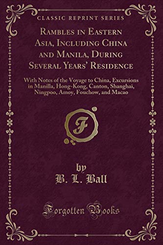 Beispielbild fr Rambles in Eastern Asia, Including China and Manila, During Several Years' Residence : With Notes of the Voyage to China, Excursions in Manilla, Hong-Kong, Canton, Shanghai, Ningpoo, Amoy, Fouchow, and Macao (Classic Reprint) zum Verkauf von Buchpark