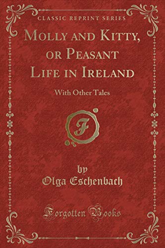 Imagen de archivo de Molly and Kitty, or Peasant Life in Ireland With Other Tales Classic Reprint a la venta por PBShop.store US