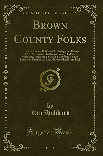 Stock image for Brown County Folks Being a Full Year's Review of the Sayings and Doings of Abe Martin and His Brown County, Indiana, Neighbors, Including a Stirring Tale by Miss Fawn Lippincut, Entitled the Lost for sale by PBShop.store US