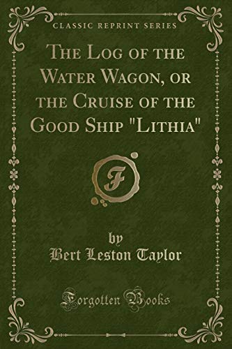 Stock image for The Log of the Water Wagon, or the Cruise of the Good Ship Lithia Classic Reprint for sale by PBShop.store US