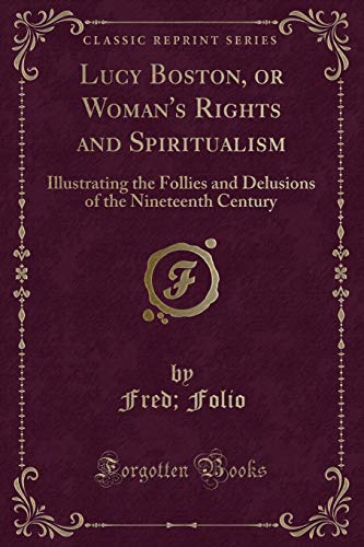 Beispielbild fr Lucy Boston, or Woman's Rights and Spiritualism Illustrating the Follies and Delusions of the Nineteenth Century Classic Reprint zum Verkauf von PBShop.store US