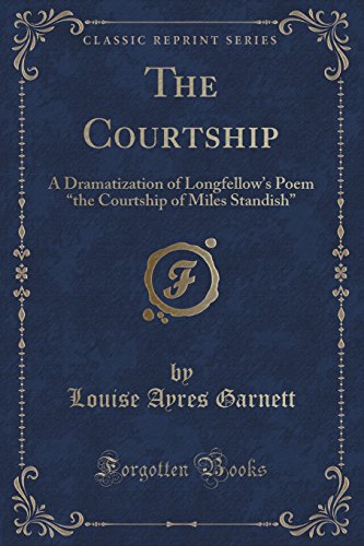 Stock image for The Courtship A Dramatization of Longfellow's Poem the Courtship of Miles Standish Classic Reprint for sale by PBShop.store US