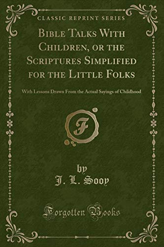 Stock image for Bible Talks With Children, or the Scriptures Simplified for the Little Folks With Lessons Drawn From the Actual Sayings of Childhood Classic Reprint for sale by PBShop.store US