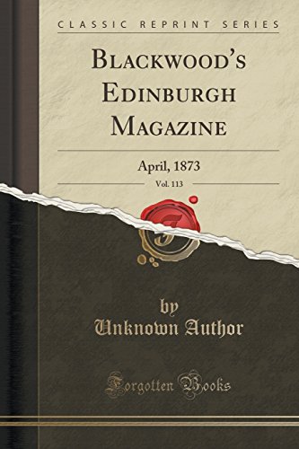 Stock image for Blackwood's Edinburgh Magazine, Vol 113 April, 1873 Classic Reprint for sale by PBShop.store US