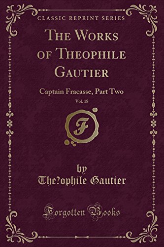 Imagen de archivo de The Works of Th?ophile Gautier, Vol. 18: Captain Fracasse, Part Two (Classic Reprint) a la venta por Reuseabook