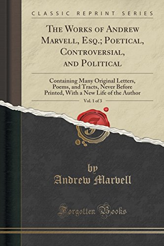 Imagen de archivo de The Works of Andrew Marvell, Esq Poetical, Controversial, and Political, Vol 1 of 3 Containing Many Original Letters, Poems, and Tracts, Never a New Life of the Author Classic Reprint a la venta por PBShop.store US