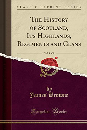 Beispielbild fr The History of Scotland, Its Highlands, Regiments and Clans, Vol 1 of 8 Classic Reprint zum Verkauf von PBShop.store US