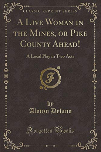 Stock image for A Live Woman in the Mines, or Pike County Ahead A Local Play in Two Acts Classic Reprint for sale by PBShop.store US